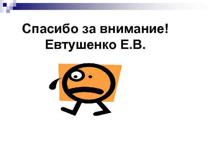 Спасибо за внимание!  Евтушенко Е. В. 
