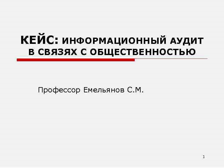 КЕЙС: ИНФОРМАЦИОННЫЙ АУДИТ В СВЯЗЯХ С ОБЩЕСТВЕННОСТЬЮ Профессор Емельянов С. М.   