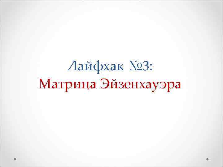   Лайфхак № 3: Матрица Эйзенхауэра 