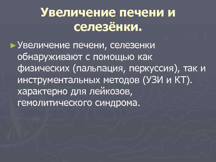  Увеличение печени и  селезёнки. ► Увеличениепечени, селезенки обнаруживают с помощью как физических