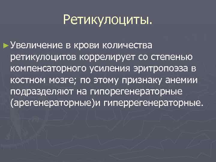     Ретикулоциты. ► Увеличениев крови количества ретикулоцитов коррелирует со степенью компенсаторного