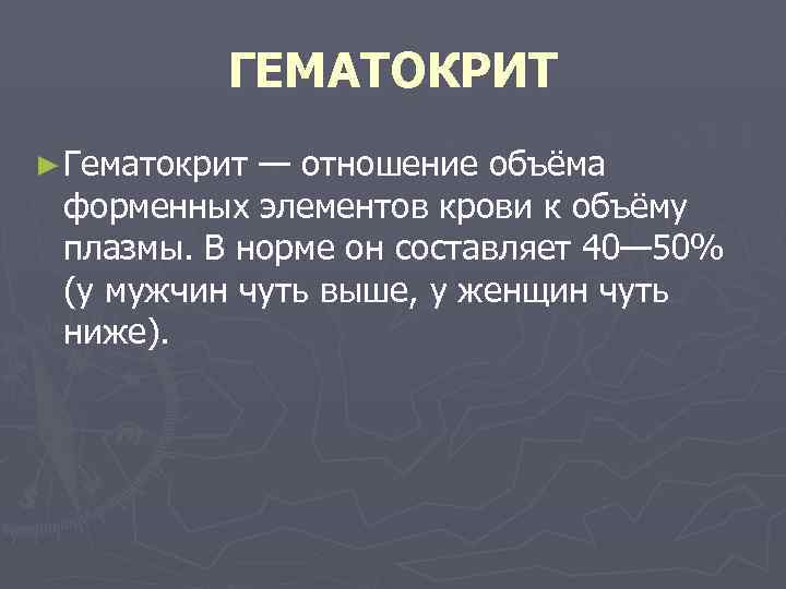    ГЕМАТОКРИТ ► Гематокрит— отношение объёма форменных элементов крови к объёму плазмы.