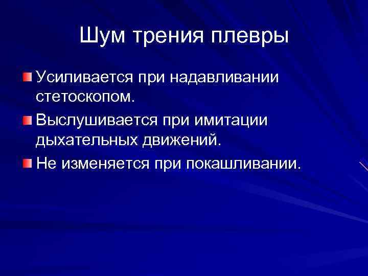   Шум трения плевры Усиливается при надавливании стетоскопом. Выслушивается при имитации дыхательных движений.