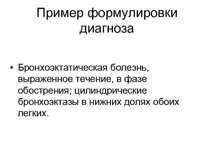 Пример формулировки диагноза • Бронхоэктатическая болезнь, выраженное течение, в фазе Пример формулировки диагноза • Бронхоэктатическая болезнь, выраженное течение, в фазе