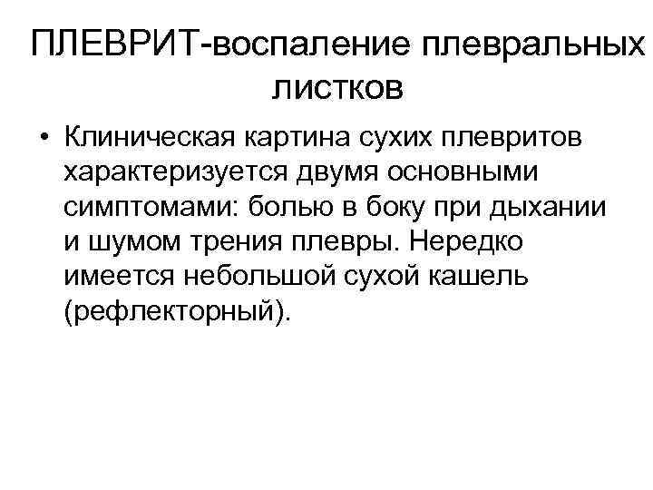 ПЛЕВРИТ-воспаление плевральных листков • Клиническая картина сухих плевритов характеризуется двумя основными ПЛЕВРИТ-воспаление плевральных листков • Клиническая картина сухих плевритов характеризуется двумя основными