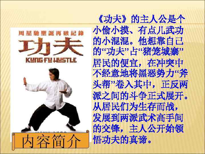   《功夫》的主人公是个  小偷小摸、有点儿武功  的小混混。他想靠自己  的“功夫”占“猪笼城寨”  居民的便宜，在冲突中  不经意地将黑恶势力“斧 