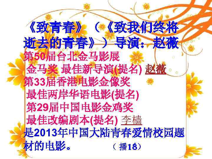《致青春》（《致我们终将 逝去的青春》）导演：赵薇 第 50届台北金马影展 金马奖 最佳新导演(提名) 赵薇 第 33届香港电影金像奖 最佳两岸华语电影(提名) 第 29届中国电影金鸡奖 最佳改编剧本(提名) 李樯