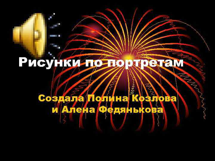 Рисунки по портретам  Создала Полина Козлова и Алена Федянькова 