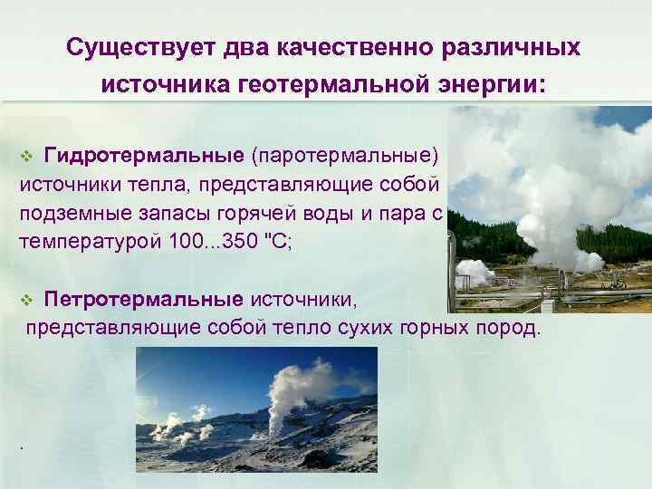   Существует два качественно различных  источника геотермальной энергии:  v Гидротермальные (паротермальные)