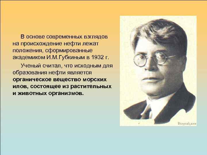   В основе современных взглядов на происхождение нефти лежат положения, сформированные академиком И.