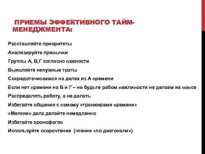  ПРИЕМЫ ЭФФЕКТИВНОГО ТАЙМ- МЕНЕДЖМЕНТА:  Расставляйте приоритеты Анализируйте привычки Группы A, B, Г