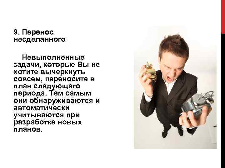 9. Перенос несделанного Невыполненные задачи, которые Вы не хотите вычеркнуть совсем, переносите в план