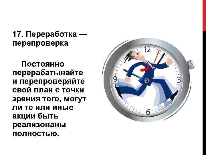 17. Переработка — перепроверка Постоянно перерабатывайте и перепроверяйте свой план с точки зрения того,