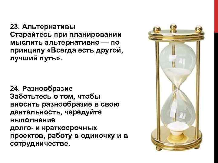 23. Альтернативы Старайтесь при планировании мыслить альтернативно — по принципу «Всегда есть другой, 