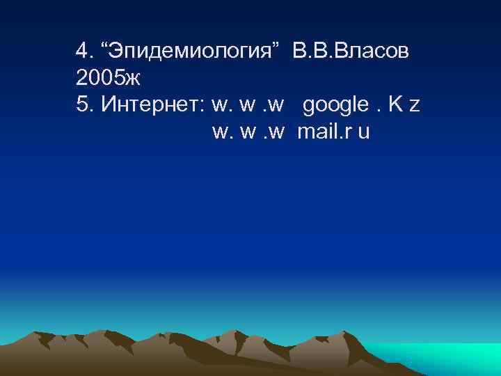 4. “Эпидемиология” В. В. Власов 2005 ж 5. Интернет: w. w. w google. K