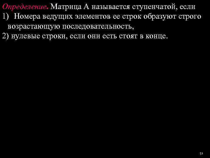 Определение. Матрица A называется ступенчатой, если 1) Номера ведущих элементов ее строк образуют строго