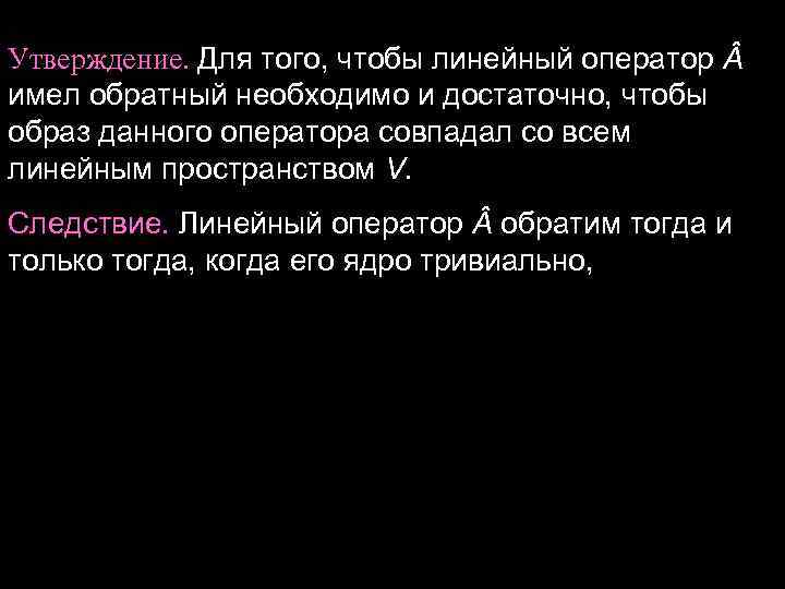 Утверждение. Для того, чтобы линейный оператор имел обратный необходимо и достаточно, чтобы образ Утверждение. Для того, чтобы линейный оператор имел обратный необходимо и достаточно, чтобы образ
