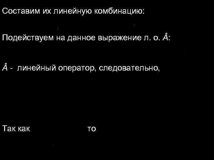 Составим их линейную комбинацию: Подействуем на данное выражение л. о. : - Составим их линейную комбинацию: Подействуем на данное выражение л. о. : -