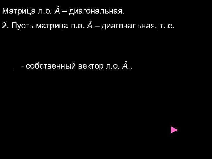Матрица л. о. – диагональная. 2. Пусть матрица л. о. – диагональная, Матрица л. о. – диагональная. 2. Пусть матрица л. о. – диагональная,