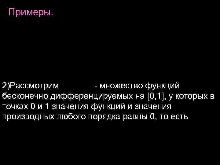  Примеры. 2)Рассмотрим    - множество функций бесконечно дифференцируемых на [0, 1],