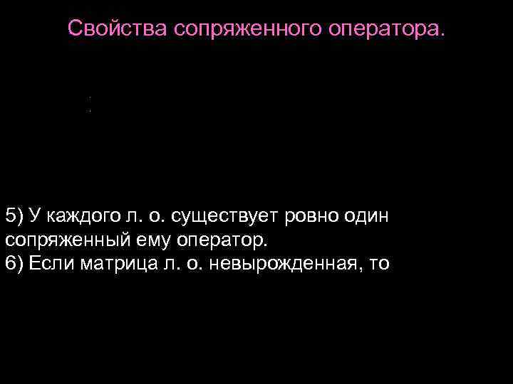 Свойства сопряженного оператора. 5) У каждого л. о. существует ровно один сопряженный ему Свойства сопряженного оператора. 5) У каждого л. о. существует ровно один сопряженный ему
