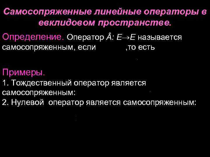 Линейный оператор. Самосопряженный оператор. Сопряженные линейные операторы. Самосопряженный линейный оператор в евклидовом пространстве. Самосопряженность оператора.