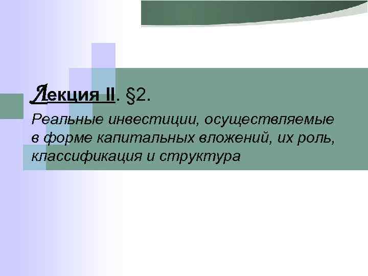 Лекция II. § 2. Реальные инвестиции, осуществляемые в форме капитальных вложений, их роль, классификация