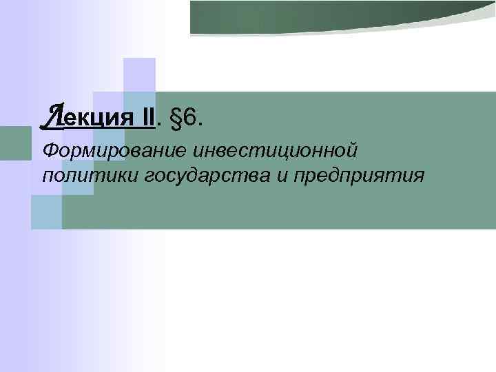 Лекция II. § 6. Формирование инвестиционной политики государства и предприятия 
