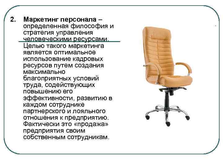 2.  Маркетинг персонала – определенная философия и стратегия управления человеческими ресурсами.  Целью