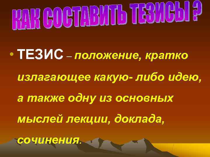  • ТЕЗИС – положение, кратко излагающее какую- либо идею,  а также одну