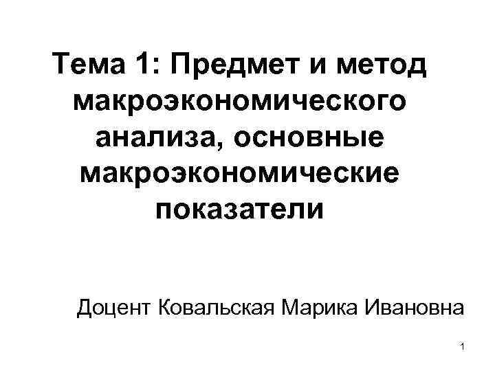 Тема 1: Предмет и метод макроэкономического анализа, основные макроэкономические показатели Тема 1: Предмет и метод макроэкономического анализа, основные макроэкономические показатели