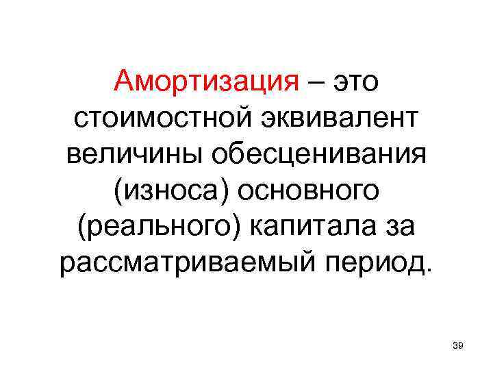 Амортизация – это стоимостной эквивалент величины обесценивания (износа) основного (реального) Амортизация – это стоимостной эквивалент величины обесценивания (износа) основного (реального)
