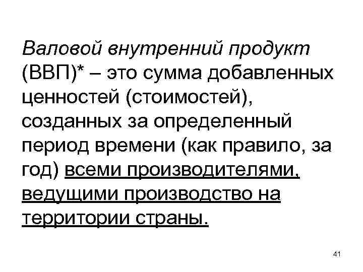 Валовой внутренний продукт (ВВП)* – это сумма добавленных ценностей (стоимостей), созданных за определенный Валовой внутренний продукт (ВВП)* – это сумма добавленных ценностей (стоимостей), созданных за определенный