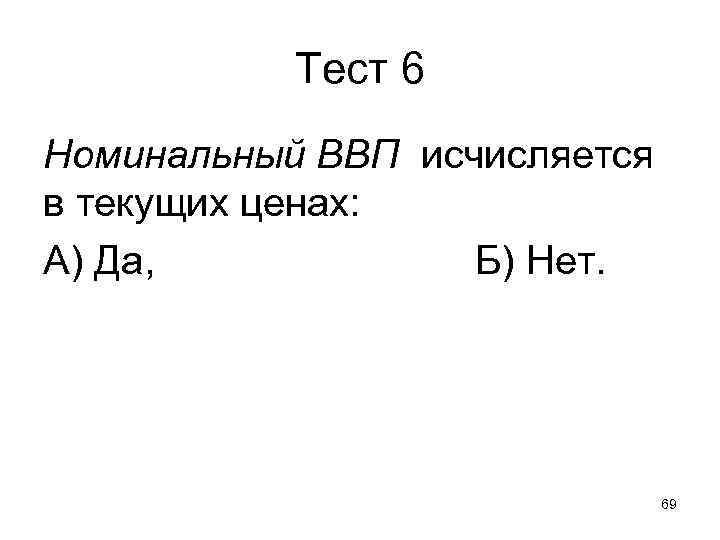 Тест 6 Номинальный ВВП исчисляется в текущих ценах: А) Да, Тест 6 Номинальный ВВП исчисляется в текущих ценах: А) Да,