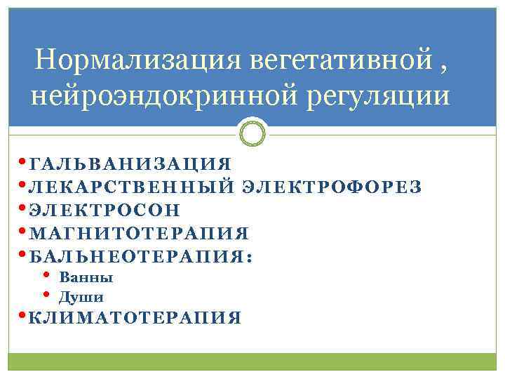 Нормализация вегетативной , нейроэндокринной регуляции  • ГАЛЬВАНИ ЗАЦ ИЯ • ЛЕКАР СТВЕ ННЫЙ