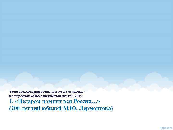 Тематические направления итогового сочинения в выпускных классах на учебный год 2014/2015: 1. Тематические направления итогового сочинения в выпускных классах на учебный год 2014/2015: 1.