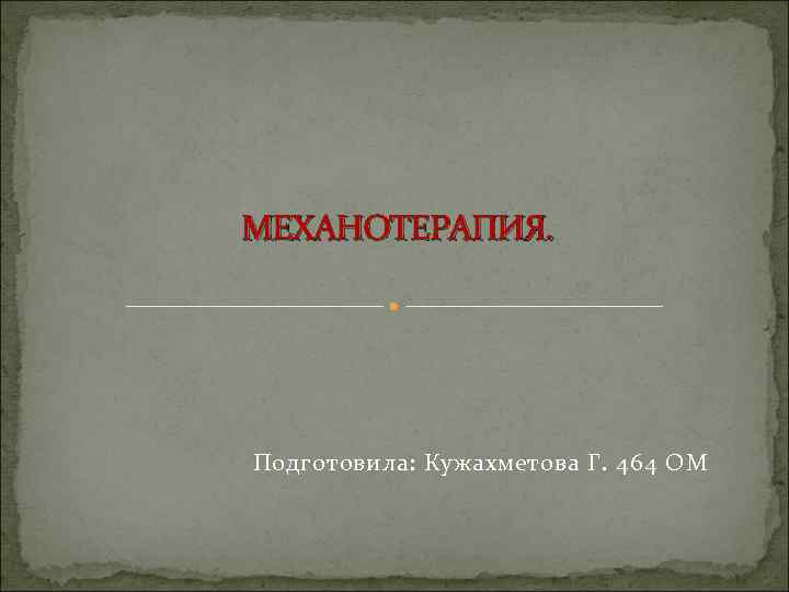 МЕХАНОТЕРАПИЯ. Подготовила: Кужахметова Г. 464 ОМ 