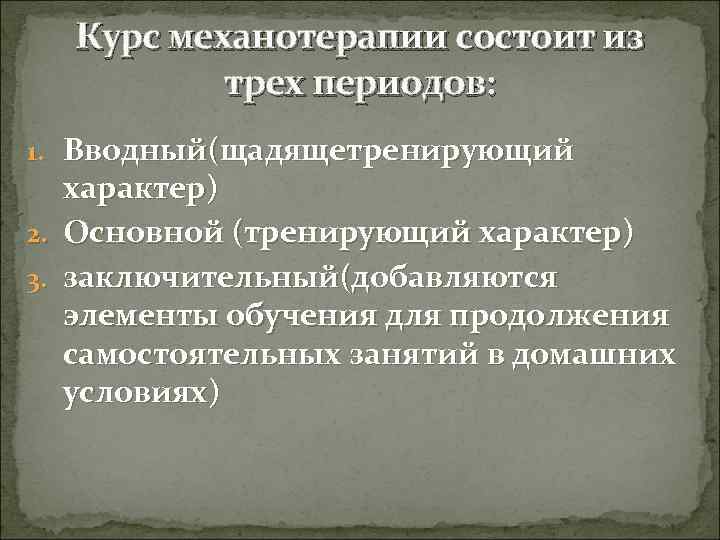  Курс механотерапии состоит из  трех периодов: 1. Вводный(щадящетренирующий  характер) 2. Основной