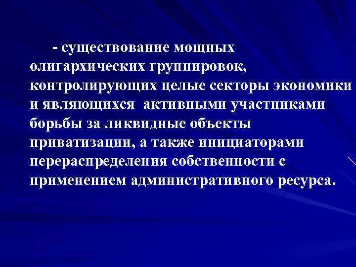      - существование мощных олигархических группировок,  контролирующих целые секторы