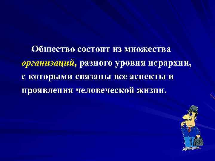   Общество состоит из множества    организаций, разного уровня иерархии, 