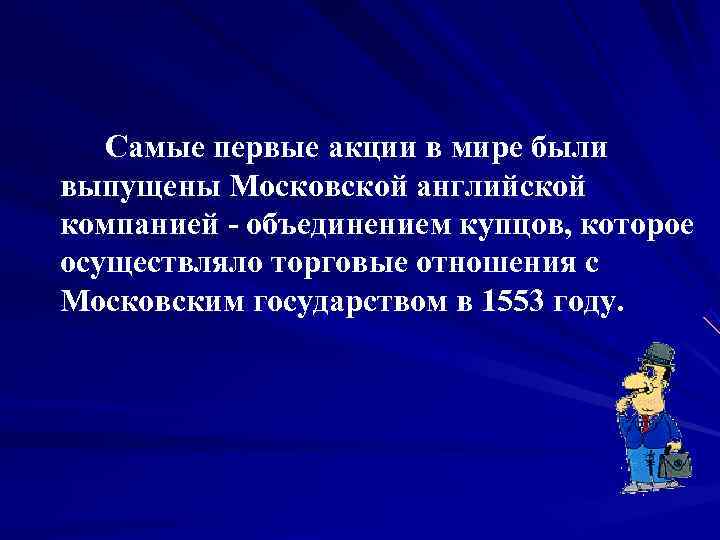   Самые первые акции в мире были выпущены Московской английской компанией - объединением