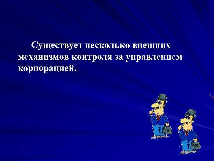       Существует несколько внешних механизмов контроля за управлением корпорацией.