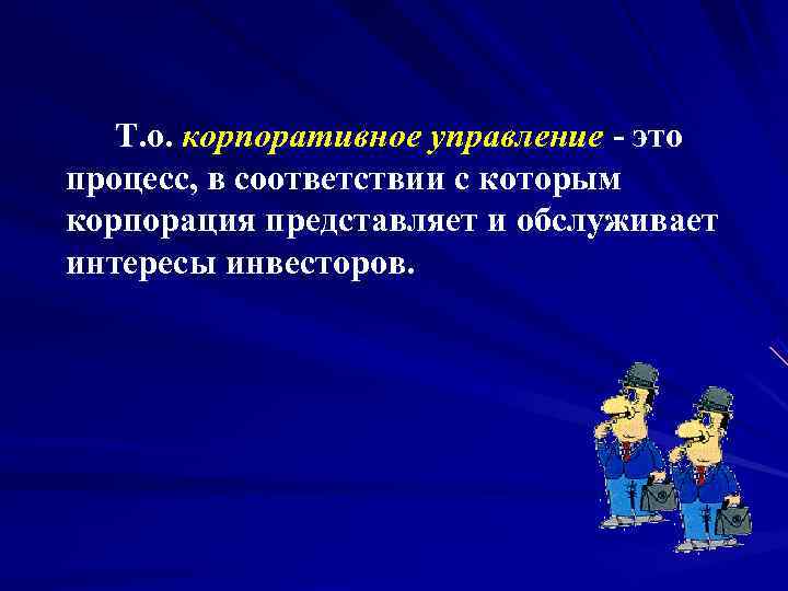   Т. о. корпоративное управление - это процесс, в соответствии с которым корпорация