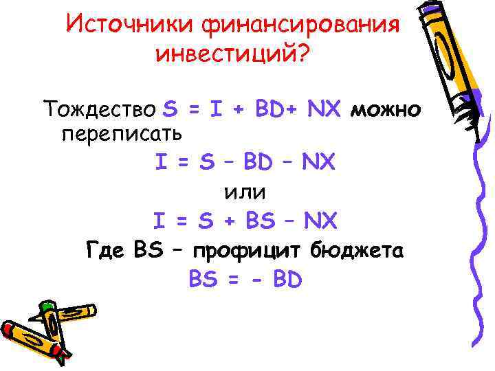  Источники финансирования  инвестиций?  Тождество S = I + BD+ NX можно