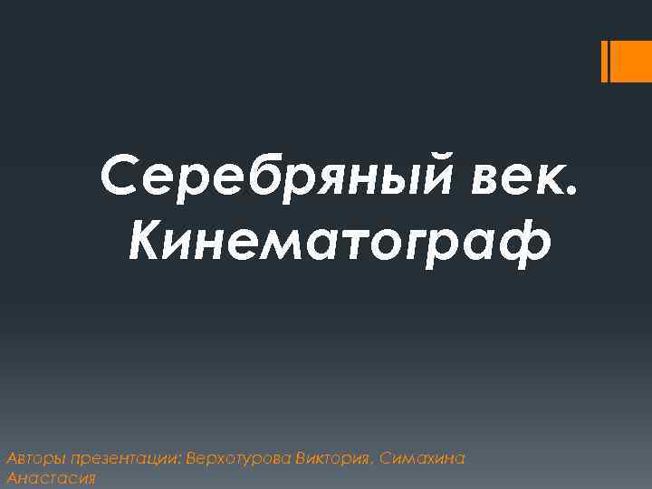    Серебряный век.   Кинематограф  Авторы презентации: Верхотурова Виктория, Симахина