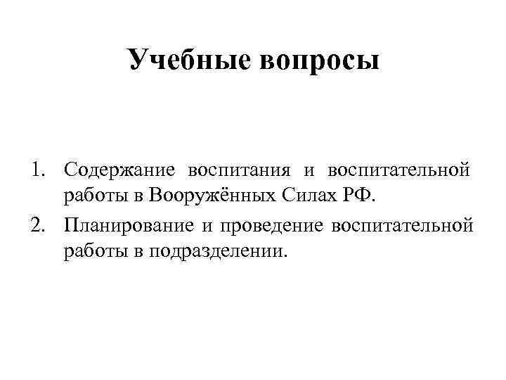    Учебные вопросы  1. Содержание воспитания и воспитательной  работы в