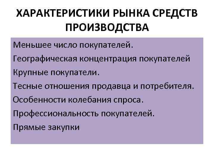 ХАРАКТЕРИСТИКИ РЫНКА СРЕДСТВ   ПРОИЗВОДСТВА Меньшее число покупателей. Географическая концентрация покупателей Крупные покупатели.