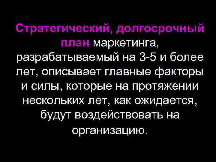 Стратегический, долгосрочный   план маркетинга, разрабатываемый на 3 -5 и более лет, описывает