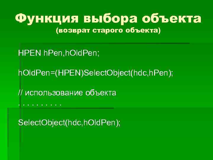 Функция выбора объекта   (возврат старого объекта)  HPEN h. Pen, h. Old.