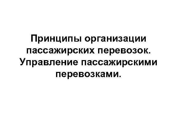  Принципы организации пассажирских перевозок. Управление пассажирскими  перевозками. 